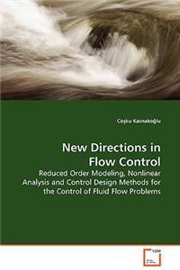 New Directions in Flow Control - Reduced Order Modeling, Nonlinear Analysis and Control Design Methods for the Control of Fluid Flow Problems