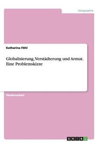 Globalisierung, Verstädterung und Armut. Eine Problemskizze