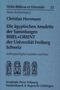 Die ägyptischen Amulette der Sammlungen BIBEL+ORIENT der Universität Freiburg Schweiz