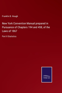 New York Convention Manual prepared in Pursuance of Chapters 194 and 458, of the Laws of 1867