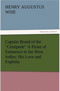 Captain Brand of the Centipede A Pirate of Eminence in the West Indies