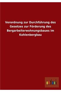 Verordnung Zur Durchfuhrung Des Gesetzes Zur Forderung Des Bergarbeiterwohnungsbaues Im Kohlenbergbau
