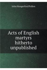 Acts of English Martyrs Hitherto Unpublished