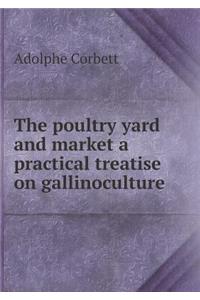 The poultry yard and market a practical treatise on gallinoculture