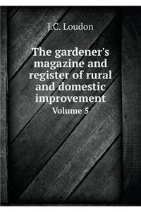 The Gardener's Magazine and Register of Rural and Domestic Improvement Volume 5