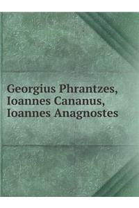 Georgius Phrantzes, Ioannes Cananus, Ioannes Anagnostes