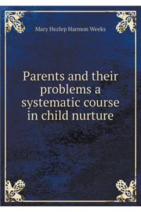 Parents and Their Problems a Systematic Course in Child Nurture