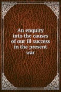 AN ENQUIRY INTO THE CAUSES OF OUR ILL S