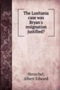 Lusitania case was Bryan's resignation justified?