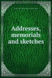 Addresses, memorials and sketches
