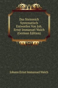 Das Steinreich Systematisch Entworfen Von Joh. Ernst Immanuel Walch (German Edition)
