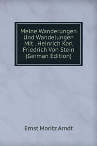 Meine Wanderungen Und Wandelungen Mit . Heinrich Karl Friedrich Von Stein (German Edition)