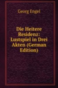 Die Heitere Residenz: Lustspiel in Drei Akten (German Edition)