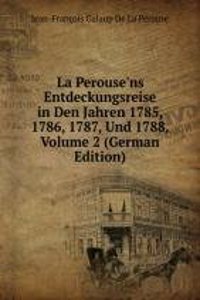 La Perouse'ns Entdeckungsreise in Den Jahren 1785, 1786, 1787, Und 1788