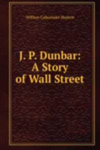 J. P. Dunbar: A Story of Wall Street