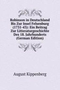 Robinson in Deutschland Bis Zur Insel Felsenburg (1731-43): Ein Beitrag Zur Litteraturgeschichte Des 18. Jahrhunderts (German Edition)
