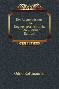 Der Augustinismus: Eine Dogmengeschichtliche Studie (German Edition)