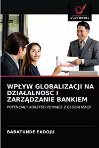 Wplyw Globalizacji Na DzialalnoŚĆ I ZarzĄdzanie Bankiem