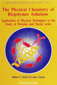 Physical Chemistry of Biopolymer Solutions, The: Application of Physical Techniques to the Study of Proteins & Nuclei Acids