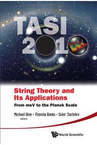 String Theory and Its Applications (Tasi 2010): From Mev to the Planck Scale - Proceedings of the 2010 Theoretical Advanced Study Institute in Elementary Particle Physics