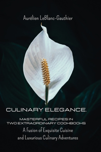 Culinary Elegance. Masterful Recipes in Two Extraordinary Cookbooks