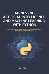 Harnessing Artificial Intelligence and Machine Learning with Python