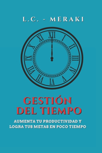 Gestión del Tiempo: Aumenta tu productividad y logra tus metas en poco tiempo