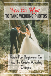 Tips On How To Take Wedding Photos