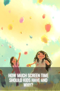 How Much Screen Time Should Kids Have and Why?