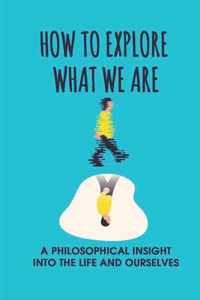 How To Explore What We Are