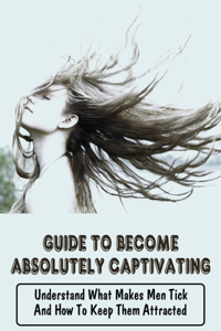 Guide To Become Absolutely Captivating