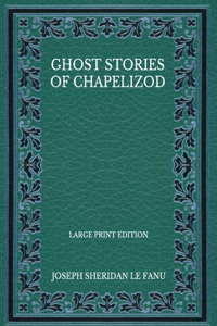 Ghost Stories Of Chapelizod - Large Print Edition