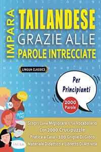 IMPARA TAILANDESE GRAZIE ALLE PAROLE INTRECCIATE - PER PRINCIPIANTI - Scopri Come Migliorare Il Tuo Vocabolario Con 2000 Crucipuzzle e Pratica a Casa - 100 Griglie Di Gioco - Materiale Didattico e Libretto Di Attività