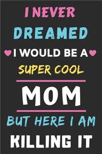 I Never Dreamed I Would Be A Super Cool Mom But Here I am Killing It