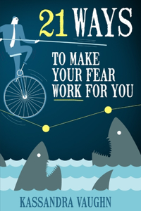 21 Ways to Make Your Fear Work For You