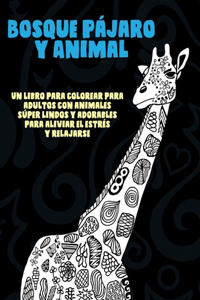 Bosque Pájaro y Animal - Un libro para colorear para adultos con animales súper lindos y adorables para aliviar el estrés y relajarse
