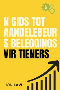 n Gids tot Aandelebeurs Beleggings vir Tieners: Hoe om 'n Lewe van Finansiële Vryheid deur die Krag van Belegging te Verseker
