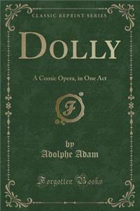 Dolly: A Comic Opera, in One Act (Classic Reprint)