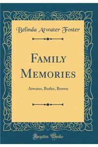 Family Memories: Atwater, Butler, Brown (Classic Reprint)