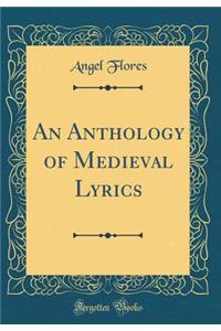 An Anthology of Medieval Lyrics (Classic Reprint)
