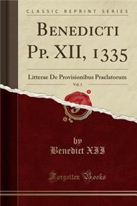 Benedicti Pp. XII, 1335, Vol. 1: Litterae de Provisionibus Praelatorum (Classic Reprint): Litterae de Provisionibus Praelatorum (Classic Reprint)