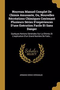 Nouveau Manuel Complet De Chimie Amusante, Ou, Nouvelles Récréations Chimiques Contenant Plusieurs Séries D'expériences D'une Exécution Facile Et Sans Danger