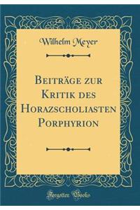 Beitrï¿½ge Zur Kritik Des Horazscholiasten Porphyrion (Classic Reprint)