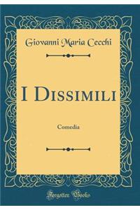 I Dissimili: Comedia (Classic Reprint)