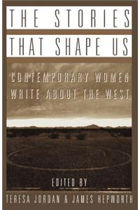 The Stories That Shape Us: Contemporary Women Write about the West: An Anthology