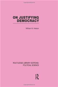 On Justifying Democracy (Routledge Library Editions:Political Science Volume 11)