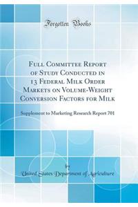 Full Committee Report of Study Conducted in 13 Federal Milk Order Markets on Volume-Weight Conversion Factors for Milk: Supplement to Marketing Research Report 701 (Classic Reprint): Supplement to Marketing Research Report 701 (Classic Reprint)