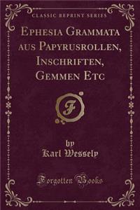 Ephesia Grammata Aus Papyrusrollen, Inschriften, Gemmen Etc (Classic Reprint)