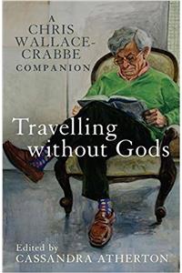 Travelling Without Gods: A Chris Wallace-Crabbe Companion
