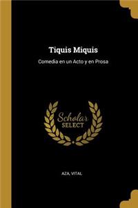 Tiquis Miquis: Comedia en un Acto y en Prosa